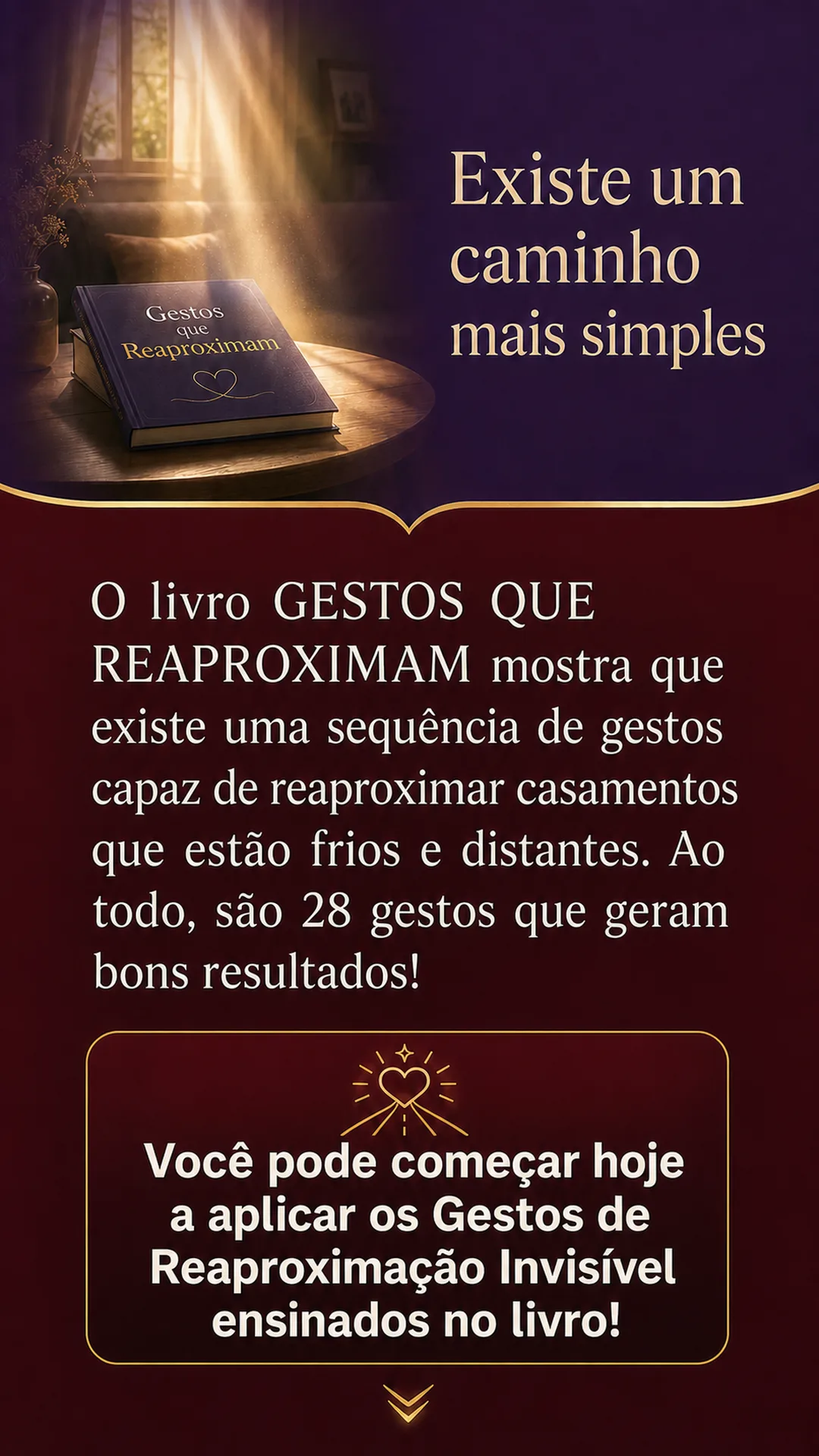 Existe um caminho mais simples: o livro Gestos que Reaproximam revela 28 gestos capazes de reaproximar casamentos frios e distantes.