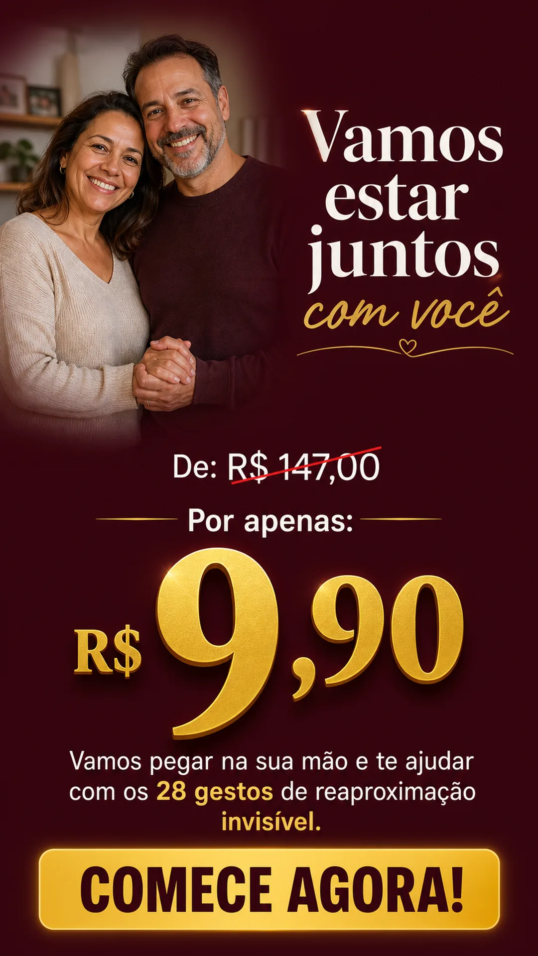 Vamos estar juntos com você: de R$ 147,00 por apenas R$ 9,90. Vamos te ajudar com os 28 gestos de reaproximação invisível.